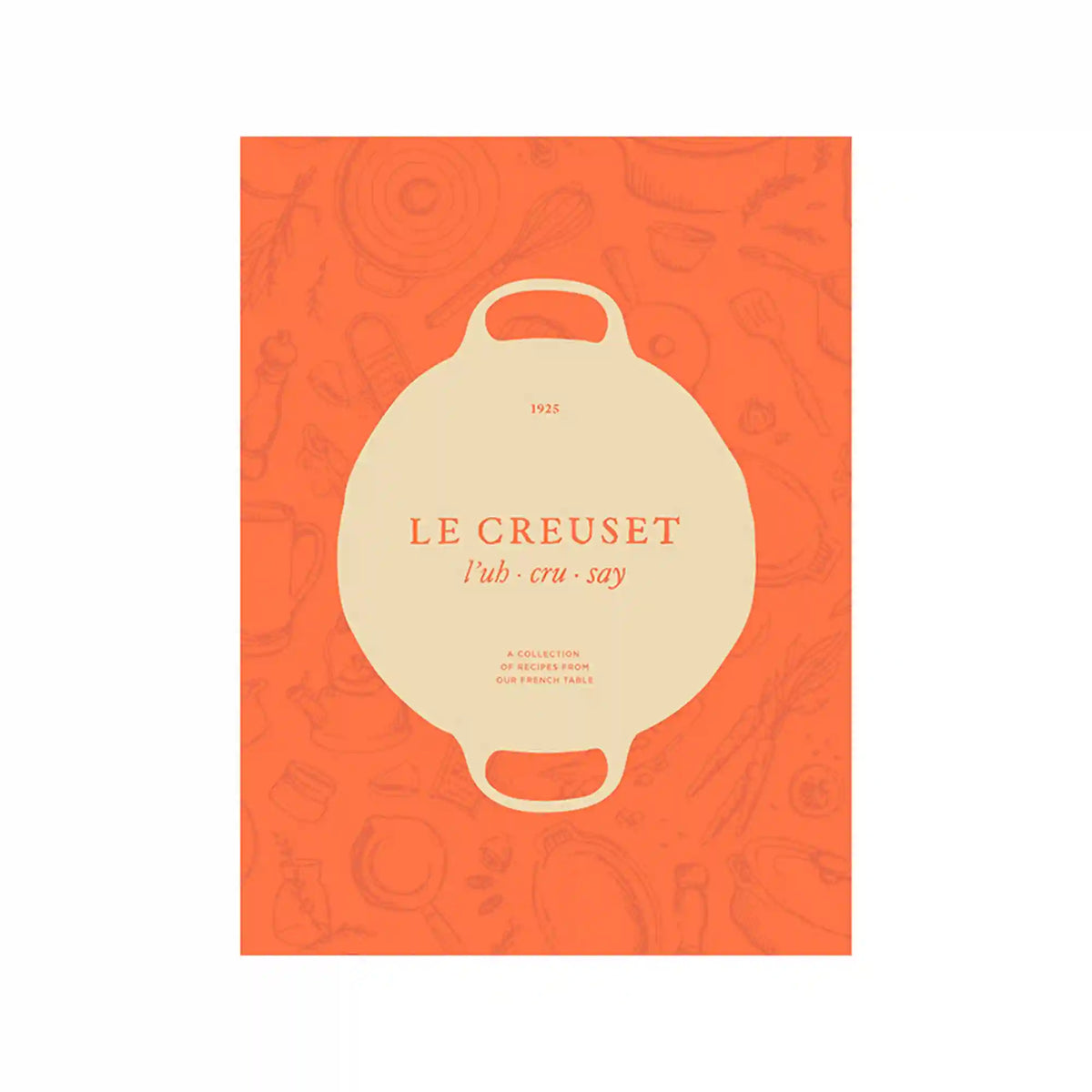 Le Creuset Cookbook: A Collection of Recipes From Our French Table